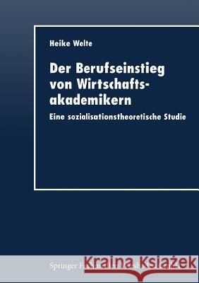 Der Berufseinstieg Von Wirtschaftsakademikern: Eine Sozialisationstheoretische Studie Welte, Heike 9783824404421 Springer