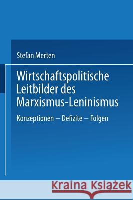 Wirtschaftspolitische Leitbilder Des Marxismus-Leninismus: Konzeptionen -- Defizite -- Folgen Stefan Merten 9783824404469 Deutscher Universitatsverlag