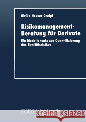 Risikomanagement-Beratung Für Derivate: Ein Modellansatz Zur Quantifizierung Des Bonitätsrisikos Heuser-Greipl, Ulrike 9783824404476 Deutscher Universitatsverlag