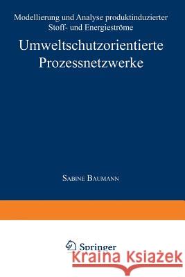 Umweltschutzorientierte Prozessnetzwerke: Modellierung Und Analyse Produktinduzierter Stoff- Und Energieströme Baumann, Sabine 9783824404643 Springer