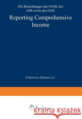 Reporting Comprehensive Income: Die Bestrebungen Des Fasb, Des Asb Sowie Des Iasc Gerbaulet, Christian 9783824404704 Springer