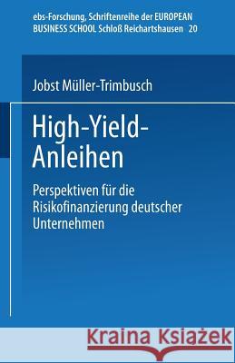 High-Yield-Anleihen: Perspektiven Für Die Risikofinanzierung Deutscher Unternehmen Müller-Trimbusch, Jobst 9783824404773 Springer
