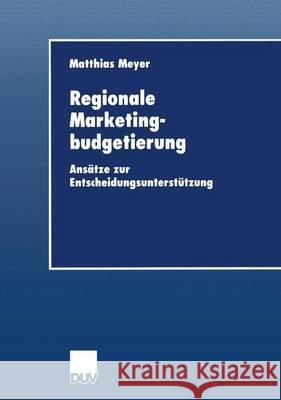 Regionale Marketingbudgetierung: Ansätze Zur Entscheidungsunterstützung Meyer, Matthias 9783824404858 Springer