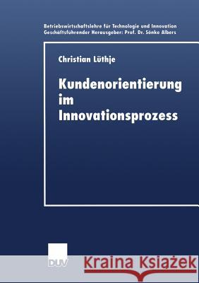 Kundenorientierung Im Innovationsprozess: Eine Untersuchung Der Kunden-Hersteller-Interaktion in Konsumgütermärkten Lüthje, Christian 9783824404988