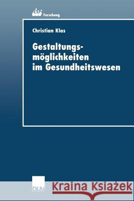 Gestaltungsmöglichkeiten Im Gesundheitswesen Klas, Christian 9783824405015 Springer