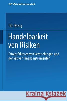 Handelbarkeit Von Risiken: Erfolgsfaktoren Von Verbriefungen Und Derivativen Finanzinstrumenten Dresig, Tilo 9783824405053 Springer