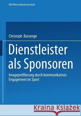 Dienstleister ALS Sponsoren: Imageprofilierung Durch Kommunikatives Engagement Im Sport Bassenge, Christoph 9783824405077 Springer