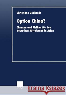 Option China?: Chancen Und Risiken Für Den Deutschen Mittelstand in Asien Gebhardt, Christiane 9783824405190 Springer