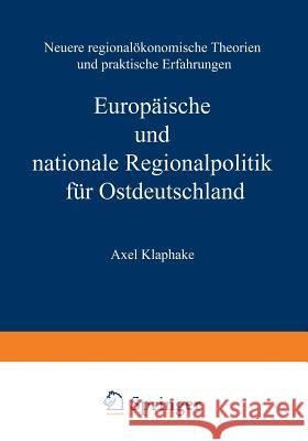 Europäische Und Nationale Regionalpolitik Für Ostdeutschland: Neuere Regionalökonomische Theorien Und Praktische Erfahrungen Klaphake, Axel 9783824405299 Deutscher Universitatsverlag