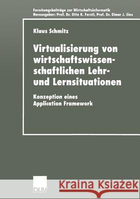 Virtualisierung Von Wirtschaftswissenschaftlichen Lehr- Und Lernsituationen: Konzeption Eines Application Framework Schmitz, Klaus 9783824405459