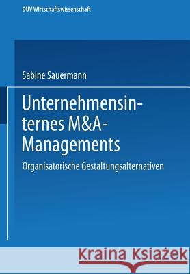 Unternehmensinternes M&a-Management: Organisatorische Gestaltungsalternativen Sauermann, Sabine 9783824405473