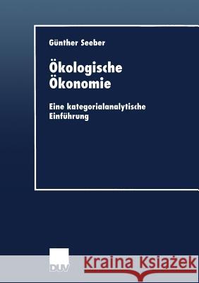 Ökologische Ökonomie: Eine Kategorialanalytische Einführung Seeber, Günther 9783824405619 Springer