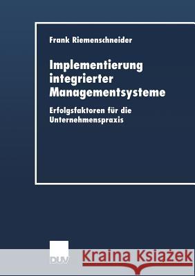 Implementierung Integrierter Managementsysteme: Erfolgsfaktoren Für Die Unternehmenspraxis Riemenschneider, Frank 9783824405664