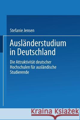 Ausländerstudium in Deutschland: Die Attraktivität Deutscher Hochschulen Für Ausländische Studierende Jensen, Stefanie 9783824405800 Deutscher Universitatsverlag