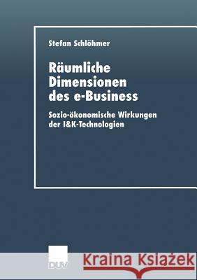 Räumliche Dimensionen Des E-Business: Sozio-Ökonomische Wirkungen Der I&k-Technologien Schlöhmer, Stefan 9783824405817 Springer