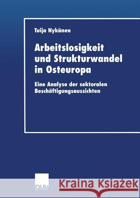 Arbeitslosigkeit Und Strukturwandel in Osteuropa: Eine Analyse Der Sektoralen Beschäftigungsaussichten Nykänen, Tuija 9783824406067 Springer