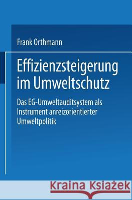 Effizienzsteigerung Im Umweltschutz: Das Eg-Umweltauditsystem ALS Instrument Anreizorientierter Umweltpolitik Orthmann, Frank 9783824406159 Deutscher Universitatsverlag