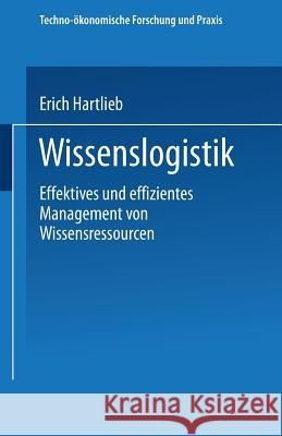 Wissenslogistik: Effektives Und Effizientes Management Von Wissensressourcen Erich Hartlieb 9783824406166 Deutscher Universitatsverlag