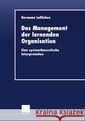 Das Management Der Lernenden Organisation: Eine Systemtheoretische Interpretation Laßleben, Hermann 9783824406258 Springer