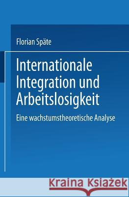 Internationale Integration Und Arbeitslosigkeit: Eine Wachstumstheoretische Analyse Späte, Florian 9783824406333