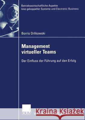 Management Virtueller Teams: Der Einfluss Der Führung Auf Den Erfolg Orlikowski, Borris 9783824406517 Springer