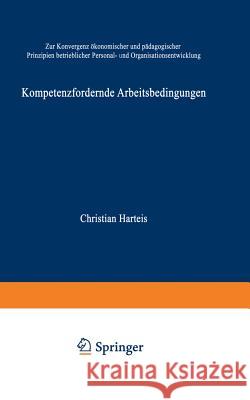 Kompetenzfördernde Arbeitsbedingungen: Zur Konvergenz Ökonomischer Und Pädagogischer Prinzipien Betrieblicher Personal- Und Organisationsentwicklung Harteis, Christian 9783824406609 Deutscher Universitatsverlag