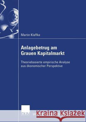 Anlagebetrug Am Grauen Kapitalmarkt: Theoriebasierte Empirische Analyse Aus Ökonomischer Perspektive Klaffke, Martin 9783824406623 Springer