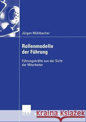 Rollenmodelle Der Führung: Führungskräfte Aus Der Sicht Der Mitarbeiter Mühlbacher, Jürgen 9783824406708 Springer