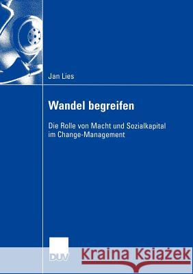 Wandel Begreifen: Die Rolle Von Macht Und Sozialkapital Im Change-Management Lies, Jan 9783824407200 Deutscher Universitats Verlag