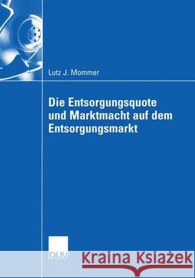 Die Entsorgungsquote Und Marktmacht Auf Dem Entsorgungsmarkt Lutz Mommer 9783824407248 Springer