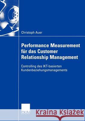 Performance Measurement Für Das Customer Relationship Management: Controlling Des Ikt-Basierten Kundenbeziehungsmanagements Auer, Christoph 9783824407415 Gabler