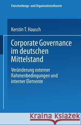 Corporate Governance Im Deutschen Mittelstand: Veränderungen Externer Rahmenbedingungen Und Interner Elemente Hausch, Kerstin T. 9783824407446 Deutscher Universitatsverlag
