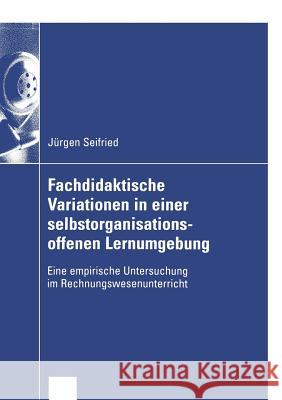 Fachdidaktische Variationen in Einer Selbstorganisationsoffenen Lernumgebung: Eine Empirische Untersuchung Im Rechnungswesenunterricht Seifried, Jürgen 9783824407538 Deutscher Universitats Verlag