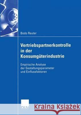 Vertriebspartnerkontrolle in Der Konsumgüterindustrie: Empirische Analyse Der Gestaltungsparameter Und Einflussfaktoren Reuter, Bodo 9783824407569 Springer