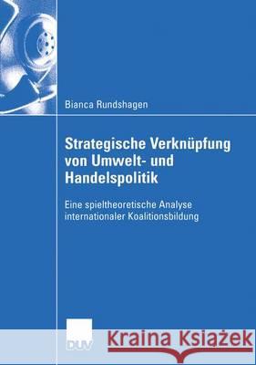 Strategische Verknüpfung Von Umwelt- Und Handelspolitik: Eine Spieltheoretische Analyse Internationaler Koalitionsbildung Rundshagen, Bianca 9783824407637 Deutscher Universitatsverlag