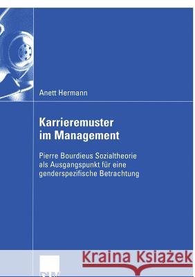 Karrieremuster Im Management: Pierre Bourdieus Sozialtheorie ALS Ausgangspunkt Für Eine Genderspezifische Betrachtung Hermann, Anett 9783824407842 Deutscher Universitats Verlag