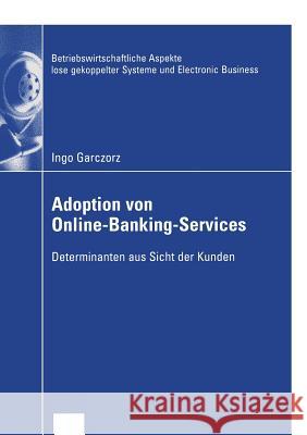 Adoption Von Online-Banking-Services: Determinanten Aus Sicht Der Kunden Garczorz, Ingo 9783824408030 Deutscher Universitats Verlag