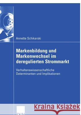 Markenbildung Und Markenwechsel Im Deregulierten Strommarkt: Verhaltenswissenschaftliche Determinanten Und Implikationen Schikarski, Annette 9783824408122 Gabler