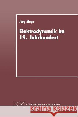 Elektrodynamik Im 19. Jahrhundert: Rekonstruktion Ihrer Entwicklung ALS Konzept Einer Redlichen Vermittlung Jorg Meya Jeorg Meya 9783824420117 Deutscher Universitatsverlag