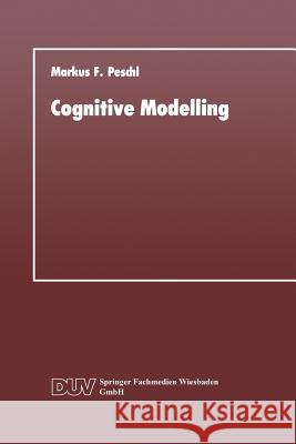 Cognitive Modelling: Ein Beitrag Zur Cognitive Science Aus Der Perspektive Des Konstruktivismus Und Des Konnektionismus Peschl, Markus F. 9783824420148 Springer