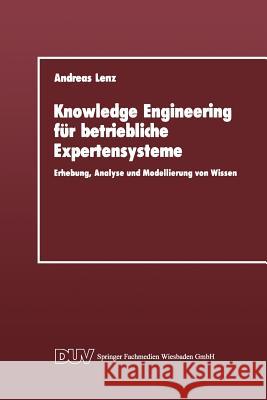 Knowledge Engineering Für Betriebliche Expertensysteme: Erhebung, Analyse Und Modellierung Von Wissen Lenz, Andreas 9783824420230