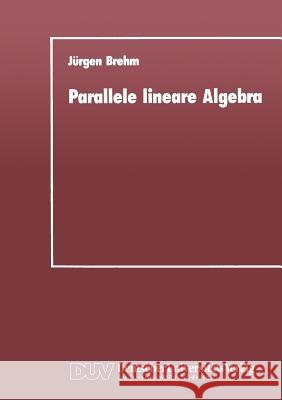 Parallele Lineare Algebra: Parallele Lösungen Ausgewählter Linearer Gleichungssysteme Bei Unterschiedlichen Multiprozessor-Architekturen Brehm, Jürgen 9783824420261 Deutscher Universitatsverlag