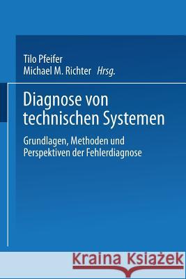 Diagnose Von Technischen Systemen: Grundlagen, Methoden Und Perspektiven Der Fehlerdiagnose Pfeifer, Tilo 9783824420452