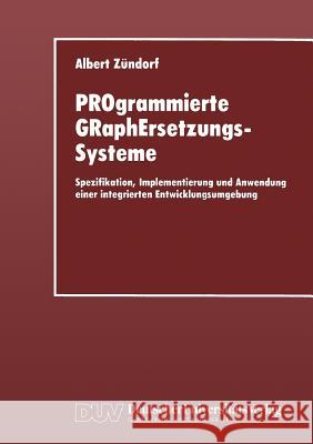 Programmierte Graphersetzungssysteme: Spezifikation, Implementierung Und Anwendung Einer Integrierten Entwicklungsumgebung Albert Zundorf 9783824420759