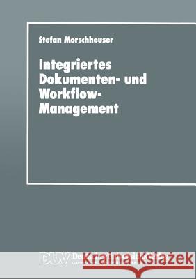 Integriertes Dokumenten- Und Workflow-Management: Dargestellt Am Angebotsprozeß Von Maschinenbauunternehmen Morschheuser, Stefan 9783824420810 Deutscher Universitatsverlag