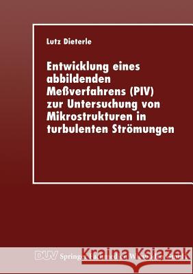 Entwicklung Eines Abbildenden Meßverfahrens (Piv) Zur Untersuchung Von Mikrostrukturen in Turbulenten Strömungen Dieterle, Lutz 9783824420858 Springer