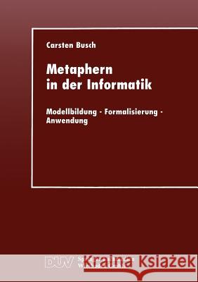 Metaphern in Der Informatik: Modellbildung -- Formalisierung -- Anwendung Busch, Carsten 9783824420964 Springer