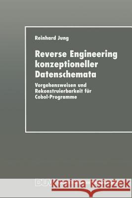 Reverse Engineering Konzeptioneller Datenschemata: Vorgehensweisen Und Rekonstruierbarkeit Für Cobol-Programme Jung, Reinhard 9783824421091 Springer