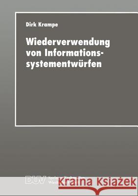 Wiederverwendung Von Informationssystementwürfen: Ein Fallbasiertes Werkzeuggestütztes Ablaufmodell Krampe, Dirk 9783824421213