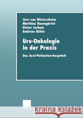 Uro-Onkologie in Der Praxis: Das Arzt-Patienten-Gespräch Wietersheim, Jörn Von 9783824421428 Deutscher Universitatsverlag